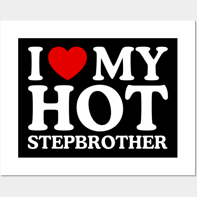 I LOVE MY HOT STEPBROTHER Wall Art by WeLoveLove